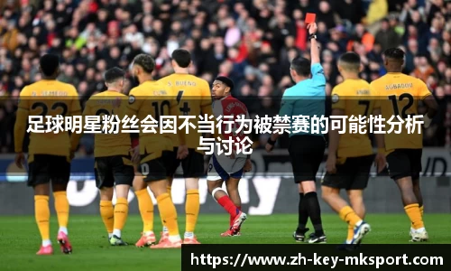 足球明星粉丝会因不当行为被禁赛的可能性分析与讨论